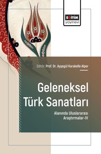 Geleneksel Türk Sanatları Alanında Uluslararası Araştırmalar-IV