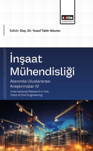 İnşaat Mühendisliği Alanında Uluslararası Araştırmalar-IV