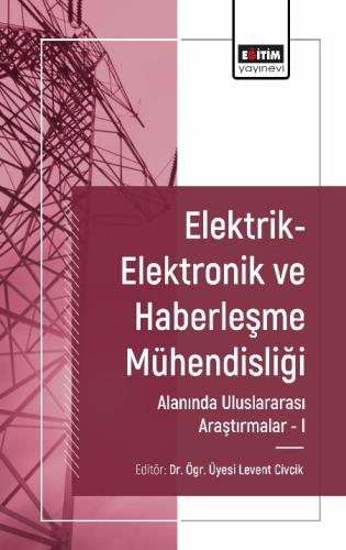 Elektrik-Elektronik ve Haberleşme Mühendisliği Alanında Uluslararası Araştırmalar I