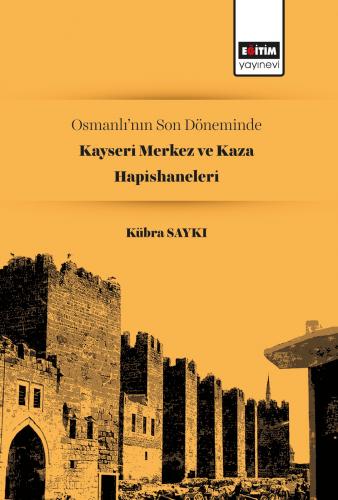 Osmanlı’nın Son Döneminde Kayseri Merkez ve Kaza Hapishaneleri