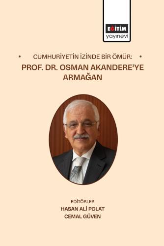 Cumhuriyetin İzinde Bir Ömür: Prof. Dr. Osman Akandere’ye Armağan